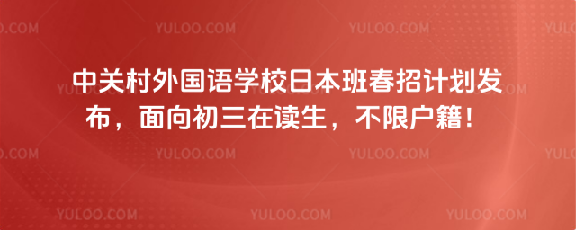 中關(guān)村外國語學(xué)校日本班春招計劃發(fā)布,面向初三在讀生,不限戶籍