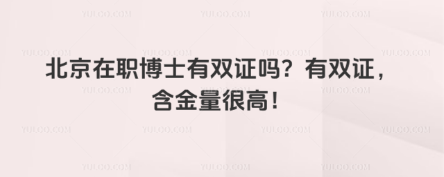 北京在職博士有雙證嗎?有雙證,含金量很高!