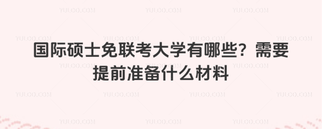 國際碩士免聯考大學有哪些?需要提前準備什么材料