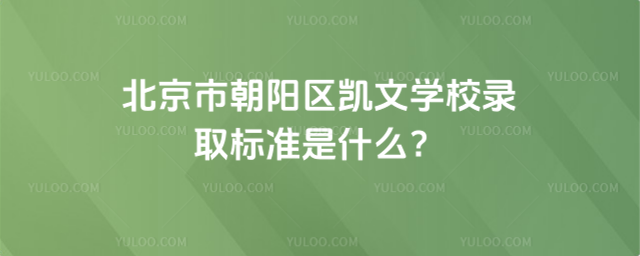 北京市朝陽區(qū)凱文學(xué)校錄取標(biāo)準(zhǔn)是什么