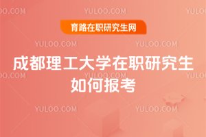 成都理工大學在職研究生如何報考