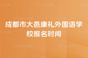 成都市大邑康禮外國語學(xué)校報名時間