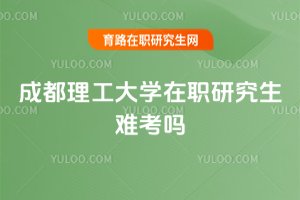成都理工大學在職研究生難考嗎
