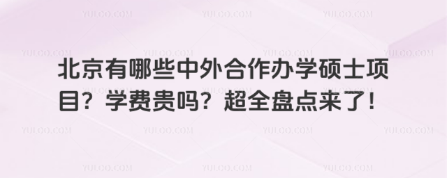 北京有哪些中外合作辦學碩士項目?學費貴嗎?超全盤點來了!