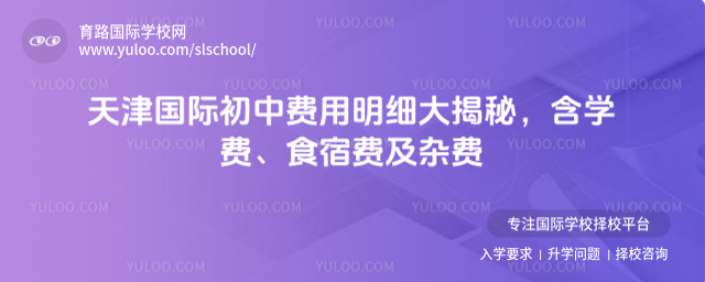 天津國際初中費用明細大揭秘,含學費、食宿費及雜費