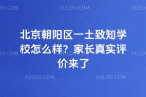 北京朝陽區一土致知學校怎么樣?家長真實評價來了