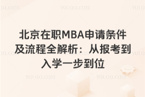 北京在職MBA申請條件及流程全解析:從報考到入學一步到位