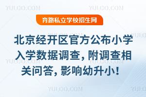 北京經開區官方公布2026年小學入學數據調查,附調查相關問答,影響幼升小!