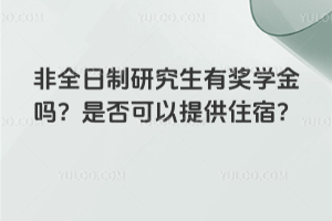 非全日制研究生有獎(jiǎng)學(xué)金嗎？是否可以提供住宿？