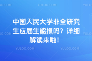 中國人民大學非全研究生應屆生能報嗎?詳細解讀來啦!