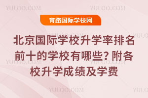 2025年北京國際學校升學率排名前十的學校有哪些?附各校升學成績及學費