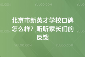 北京市新英才學校口碑怎么樣?聽聽家長們的反饋